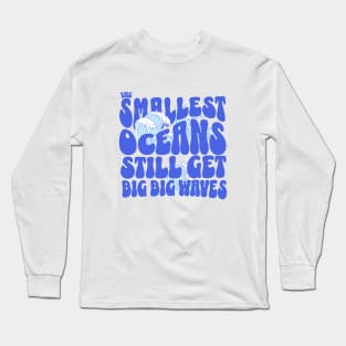 The smallest oceans still get big, big waves Long Sleeve T-Shirt